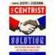 The Centrist Solution: How We Made Government Work and Can Make It Work Again