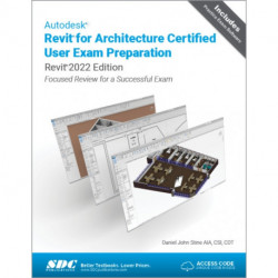 Autodesk Revit for Architecture Certified User Exam Preparation (Revit 2022 Edition): Focused Review for a Successful Exam
