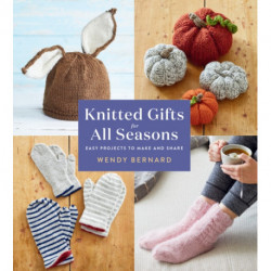 Knitted Gifts for All Seasons: Easy Projects to Make and Share
