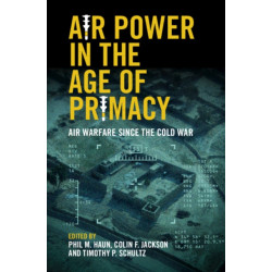 Air Power in the Age of Primacy: Air Warfare since the Cold War