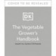 The Vegetable Grower's Handbook: Unearth Your Garden's Full Potential