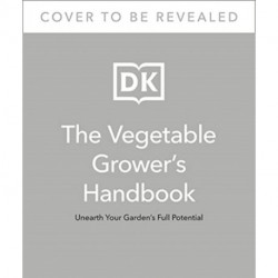 The Vegetable Grower's Handbook: Unearth Your Garden's Full Potential