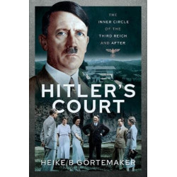 Hitler's Court: The Inner Circle of The Third Reich and After
