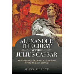Alexander the Great versus Julius Caesar: Who was the Greatest Commander in the Ancient World?
