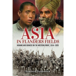 Asia in Flanders Fields: Indians and Chinese on the Western Front, 1914 1920