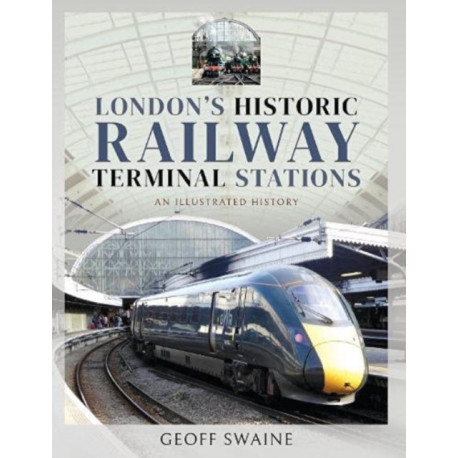 London's Historic  Railway Terminal Stations: An Illustrated History