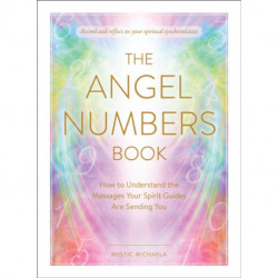 The Angel Numbers Book: How to Understand the Messages Your Spirit Guides Are Sending You