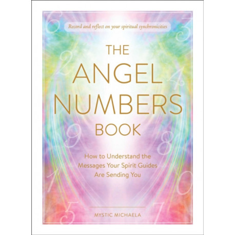 The Angel Numbers Book: How to Understand the Messages Your Spirit Guides Are Sending You