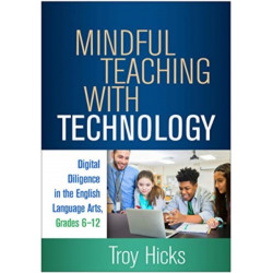 Mindful Teaching with Technology: Digital Diligence in the English Language Arts, Grades 6-12