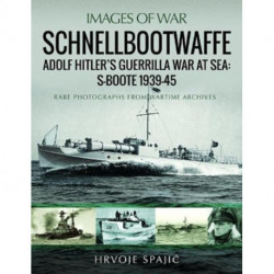 Schnellbootwaffe: Adolf Hitler s Guerrilla War at Sea: S-Boote 1939-45