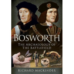 Bosworth: The Archaeology of the Battlefield