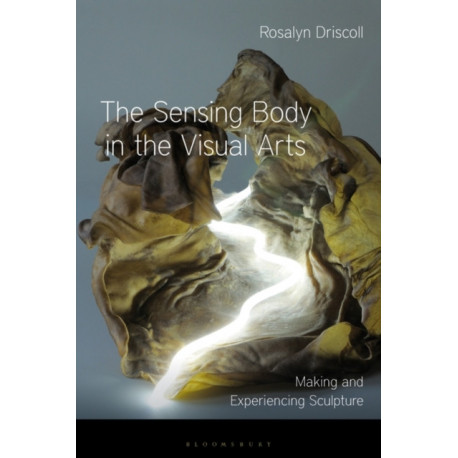 The Sensing Body in the Visual Arts: Making and Experiencing Sculpture