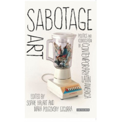 Sabotage Art: Politics and Iconoclasm in Contemporary Latin America