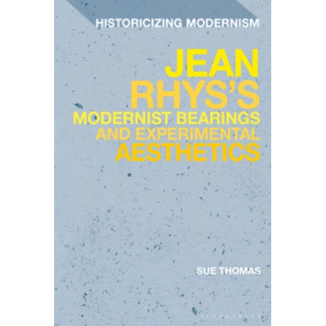 Jean Rhys's Modernist Bearings and Experimental Aesthetics