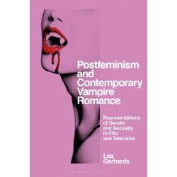 Postfeminism and Contemporary Vampire Romance: Representations of Gender and Sexuality in Film and Television