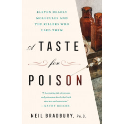 A Taste for Poison: Eleven Deadly Molecules and the Killers Who Used Them