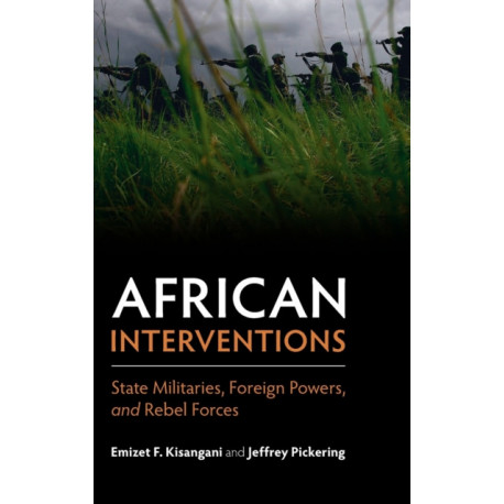 African Interventions: State Militaries, Foreign Powers, and Rebel Forces