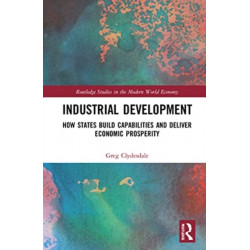 Industrial Development: How States Build Capabilities and Deliver Economic Prosperity