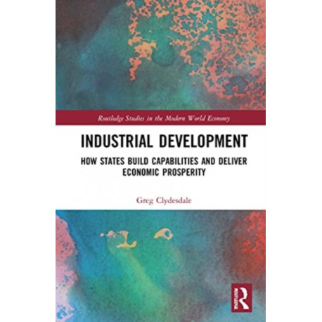 Industrial Development: How States Build Capabilities and Deliver Economic Prosperity
