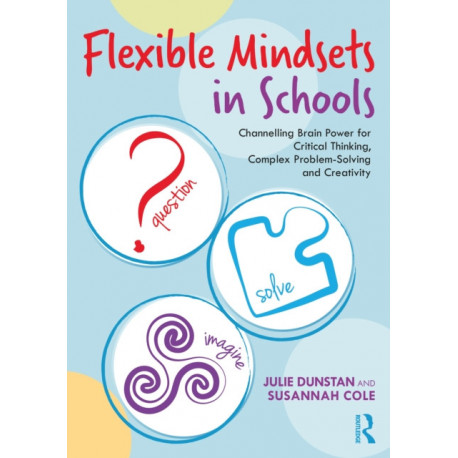 Flexible Mindsets in Schools: Channelling Brain Power for Critical Thinking, Complex Problem-Solving and Creativity