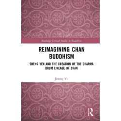 Reimagining Chan Buddhism: Sheng Yen and the Creation of the Dharma Drum Lineage of Chan