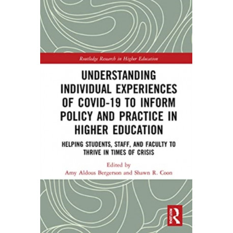 Understanding Individual Experiences of COVID-19 to Inform Policy and Practice in Higher Education: Helping Students, Staff, and Faculty to Thrive in Times of Crisis