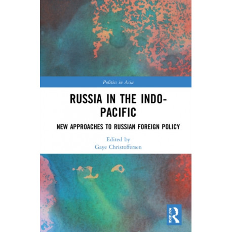 Russia in the Indo-Pacific: New Approaches to Russian Foreign Policy