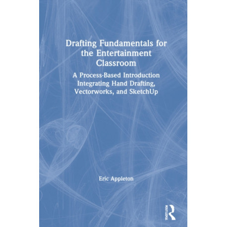 Drafting Fundamentals for the Entertainment Classroom: A Process-Based Introduction Integrating Hand Drafting, Vectorworks, and SketchUp