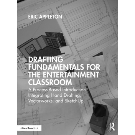 Drafting Fundamentals for the Entertainment Classroom: A Process-Based Introduction Integrating Hand Drafting, Vectorworks, and SketchUp