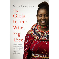 The Girls in the Wild Fig Tree: How One  Girl Fought to Save Herself, Her Sister and Thousands of Girls Worldwide