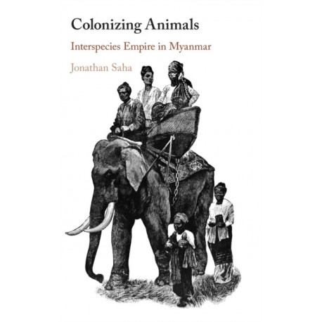 Colonizing Animals: Interspecies Empire in Myanmar
