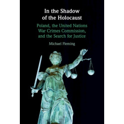 In the Shadow of the Holocaust: Poland, the United Nations War Crimes Commission, and the Search for Justice