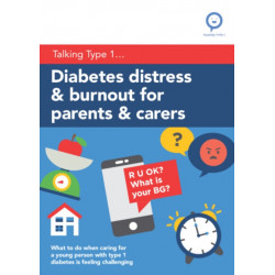 Diabetes Distress and Burnout for Parents and Carers: What to do when caring for a young person with Type 1 diabetes is feeling challenging