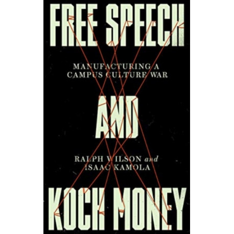 Free Speech and Koch Money: Manufacturing a Campus Culture War