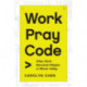 Work Pray Code: When Work Becomes Religion in Silicon Valley