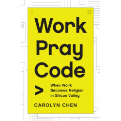 Work Pray Code: When Work Becomes Religion in Silicon Valley