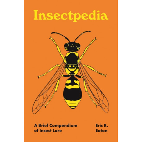 Insectpedia: A Brief Compendium of Insect Lore