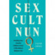 Sex Cult Nun: Breaking Away from the Children of God, a Wild, Radical Religious Cult