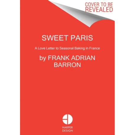 Sweet Paris: Seasonal Recipes from an American Baker in France