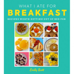What I Ate for Breakfast: Food Worth Getting out of Bed for