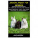 Angora Rabbit for Newbies: Angora Rabbit for Newbies: The Complete Idea for Every Angora Rabbit Breeders, How to Feed, House and Care for Angora Rabbits