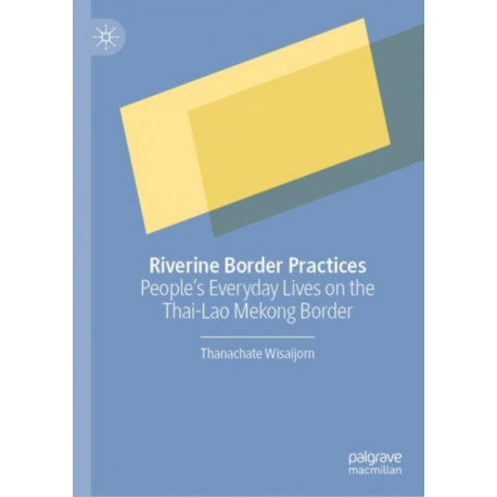 Riverine Border Practices: People's Everyday Lives on the Thai-Lao Mekong Border