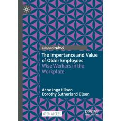 The Importance and Value of Older Employees: Wise Workers in the Workplace