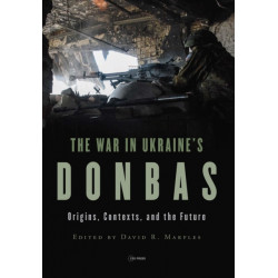 The War in Ukraine’s Donbas: Origins, Contexts, and the Future