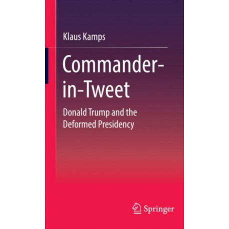 Commander-in-Tweet: Donald Trump and the Deformed Presidency