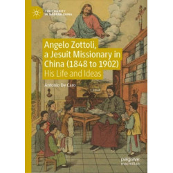 Angelo Zottoli, a Jesuit Missionary in China (1848 to 1902): His Life and Ideas