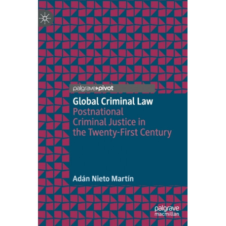 Global Criminal Law: Postnational Criminal Justice in the Twenty-First Century