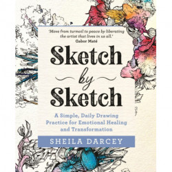 Sketch by Sketch: A Simple, Daily Drawing Practice for Emotional Healing and Transformation