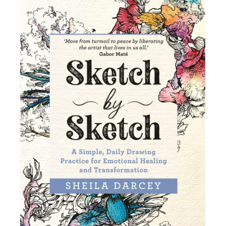 Sketch by Sketch: A Simple, Daily Drawing Practice for Emotional Healing and Transformation