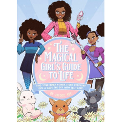 The Magical Girl's Guide to Life: Find Your Inner Power, Fight Everyday Evil, and Save the Day with Self-Care